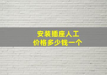 安装插座人工价格多少钱一个