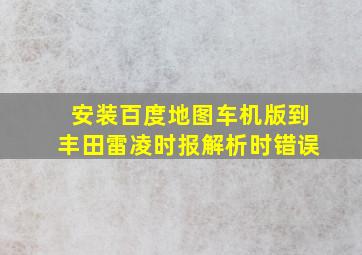 安装百度地图车机版到丰田雷凌时报解析时错误