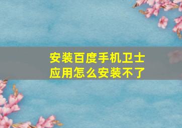 安装百度手机卫士应用怎么安装不了