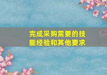 完成采购需要的技能经验和其他要求