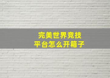 完美世界竞技平台怎么开箱子