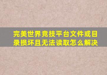 完美世界竞技平台文件或目录损坏且无法读取怎么解决