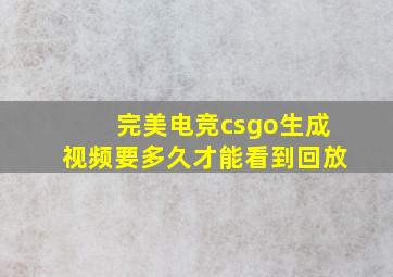 完美电竞csgo生成视频要多久才能看到回放