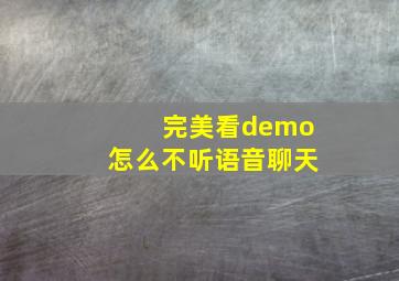 完美看demo怎么不听语音聊天