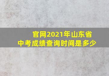 官网2021年山东省中考成绩查询时间是多少