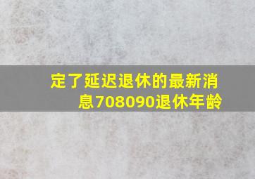 定了延迟退休的最新消息708090退休年龄