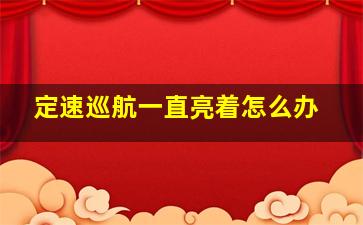 定速巡航一直亮着怎么办