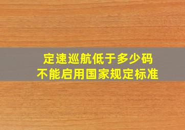 定速巡航低于多少码不能启用国家规定标准