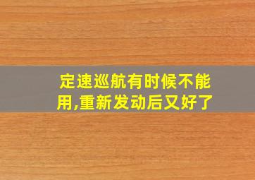 定速巡航有时候不能用,重新发动后又好了