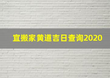 宜搬家黄道吉日查询2020