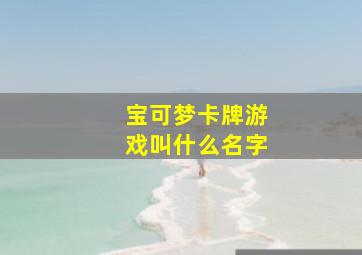 宝可梦卡牌游戏叫什么名字