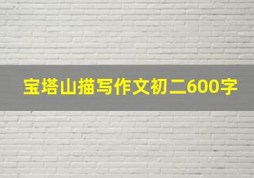 宝塔山描写作文初二600字