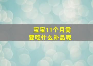 宝宝11个月需要吃什么补品呢