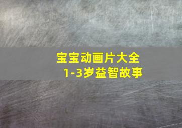 宝宝动画片大全1-3岁益智故事