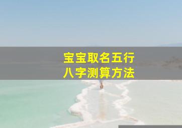 宝宝取名五行八字测算方法