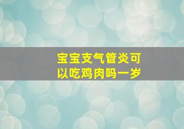 宝宝支气管炎可以吃鸡肉吗一岁