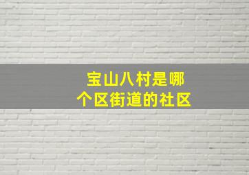 宝山八村是哪个区街道的社区