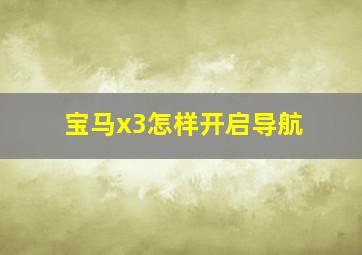 宝马x3怎样开启导航