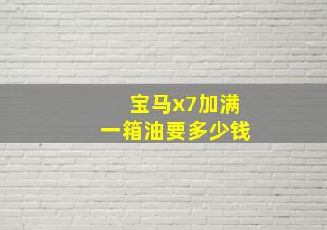 宝马x7加满一箱油要多少钱