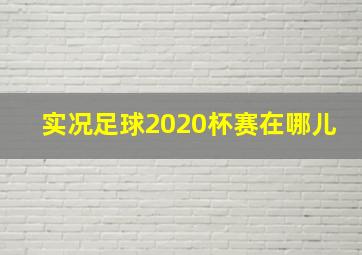 实况足球2020杯赛在哪儿