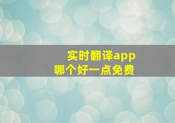 实时翻译app哪个好一点免费