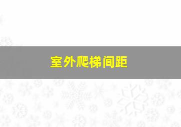 室外爬梯间距