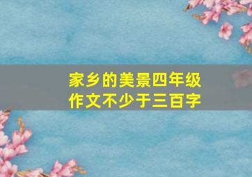 家乡的美景四年级作文不少于三百字