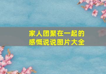 家人团聚在一起的感慨说说图片大全