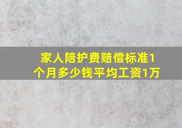 家人陪护费赔偿标准1个月多少钱平均工资1万