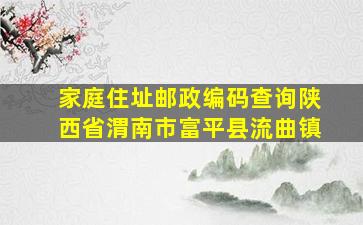 家庭住址邮政编码查询陕西省渭南市富平县流曲镇