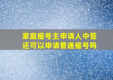 家庭摇号主申请人中签还可以申请普通摇号吗