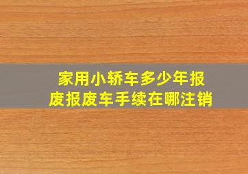 家用小轿车多少年报废报废车手续在哪注销