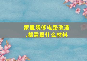 家里装修电路改造,都需要什么材料