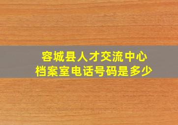 容城县人才交流中心档案室电话号码是多少