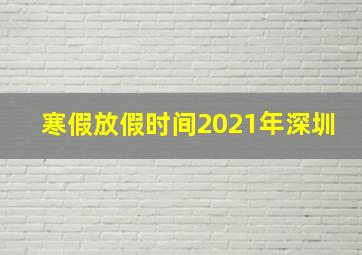 寒假放假时间2021年深圳