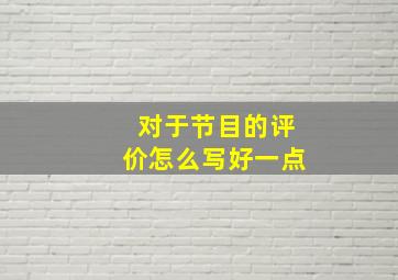 对于节目的评价怎么写好一点