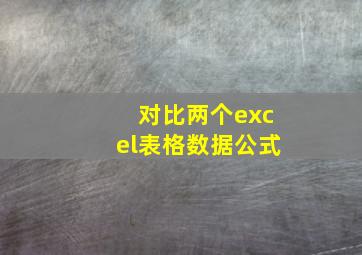 对比两个excel表格数据公式