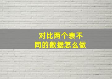 对比两个表不同的数据怎么做