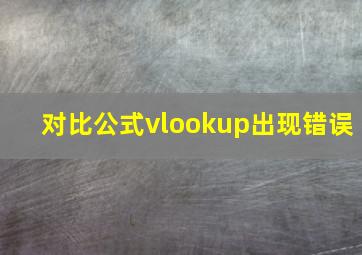 对比公式vlookup出现错误