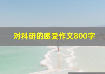 对科研的感受作文800字