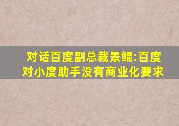 对话百度副总裁景鲲:百度对小度助手没有商业化要求