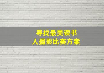 寻找最美读书人摄影比赛方案