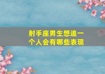 射手座男生想追一个人会有哪些表现