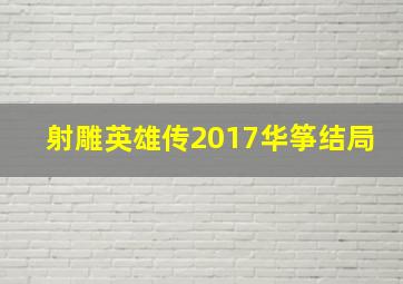 射雕英雄传2017华筝结局