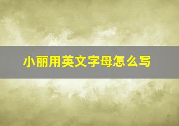 小丽用英文字母怎么写