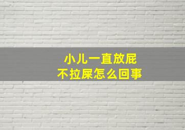 小儿一直放屁不拉屎怎么回事