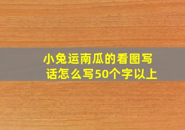 小兔运南瓜的看图写话怎么写50个字以上