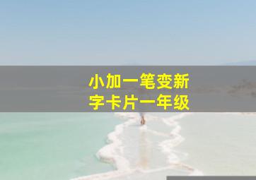 小加一笔变新字卡片一年级