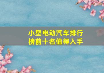 小型电动汽车排行榜前十名值得入手