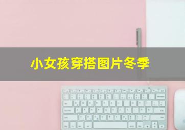 小女孩穿搭图片冬季